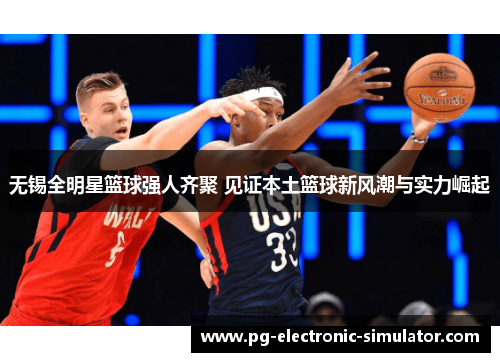 无锡全明星篮球强人齐聚 见证本土篮球新风潮与实力崛起